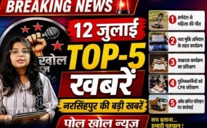 *12 जुलाई की टॉप-5 खबरें | नरसिंहपुर जिले की बड़ी खबरें!*